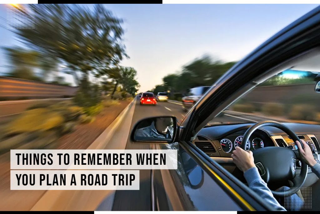Things To Remember When You Plan A Road Trip