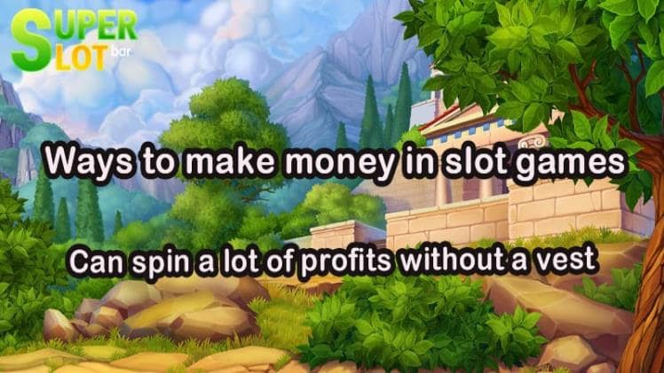 Ways to make money in slot games Can spin a lot of profits without a vest