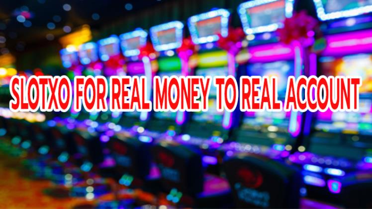 slotxo for real money to real account