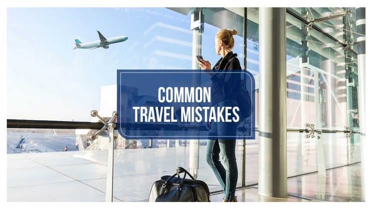Common Mistakes to Avoid Before Travelling